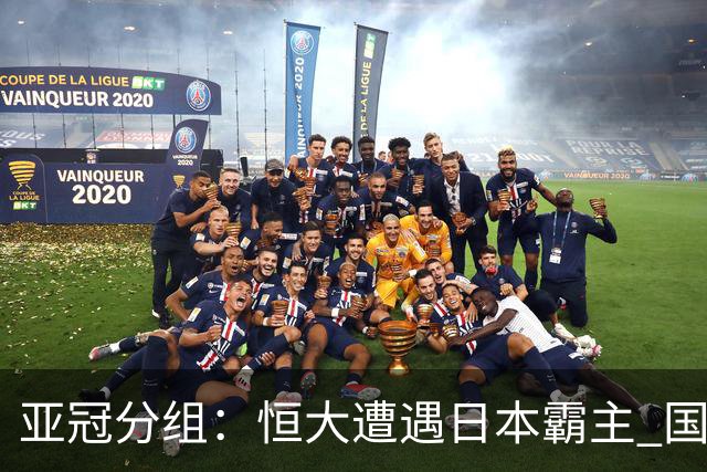亚冠分组：恒大遭遇日本霸主 国安或再碰蔚山现代