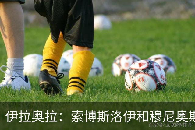 伊拉奥拉：索博斯洛伊和穆尼奥斯出战切尔西成疑