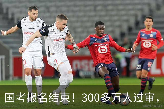 国考报名结束！300多万人过审，6000人抢一个岗位！