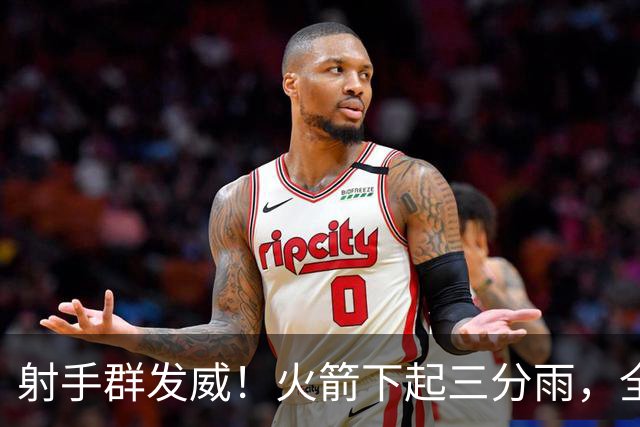 射手群发威！火箭下起三分雨，全场狂轰17记三分，命中率超4成