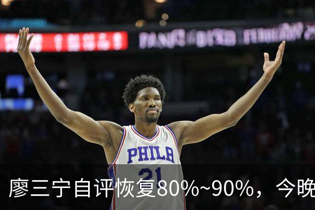 廖三宁自评恢复80%~90%，今晚将迎复出之战