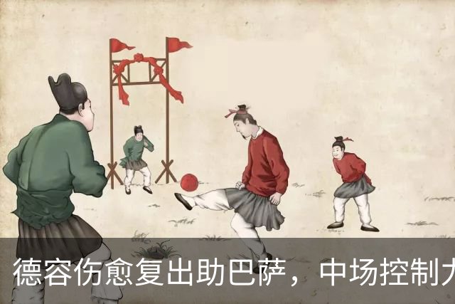 德容伤愈复出助巴萨，中场控制力迎关键转机