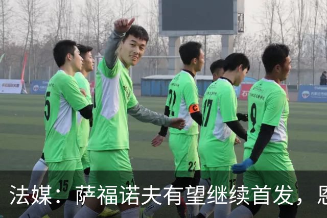 法媒：萨福诺夫有望继续首发，恩里克盛赞其表现