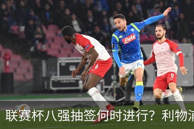 联赛杯八强抽签何时进行？利物浦切尔西赛后揭晓