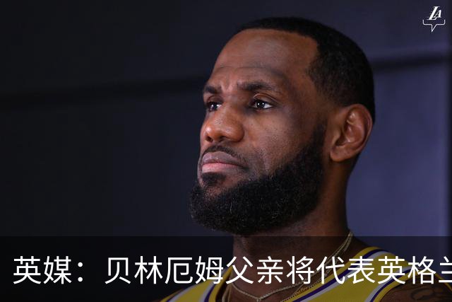 英媒：贝林厄姆父亲将代表英格兰50岁以上退役代表队，踢元老赛