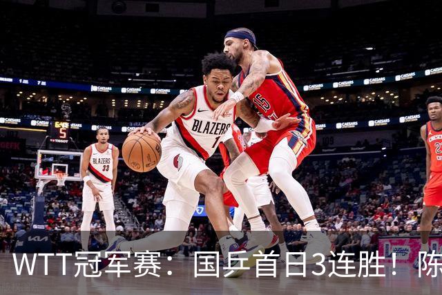 WTT冠军赛：国乒首日3连胜！陈熠连扳3局逆转，淘汰怪胶手晋级